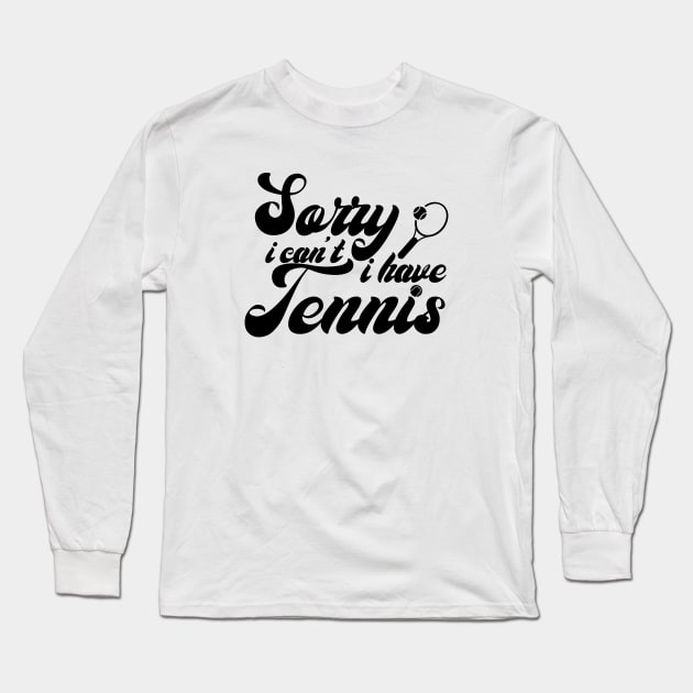 Sorry, I Can't. I Have Tennis Long Sleeve T-Shirt by Allesbouad